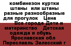 комбинезон куртки штаны  или штаны разные разнообразные для прогулок › Цена ­ 1 000 - Все города Дети и материнство » Детская одежда и обувь   . Ярославская обл.,Переславль-Залесский г.